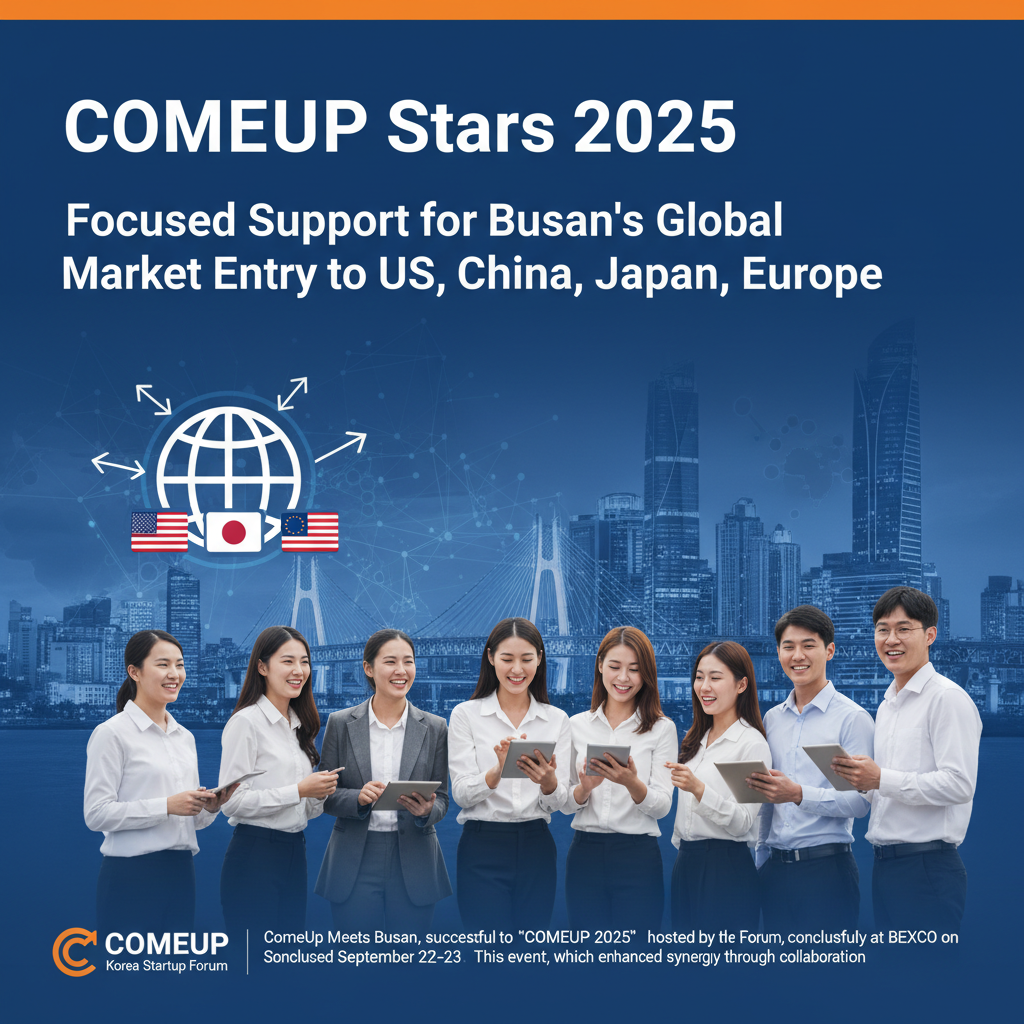 COMEUP Stars 2025: Focused Support for Busan's Global Market Entry to US, China, Japan, Europe